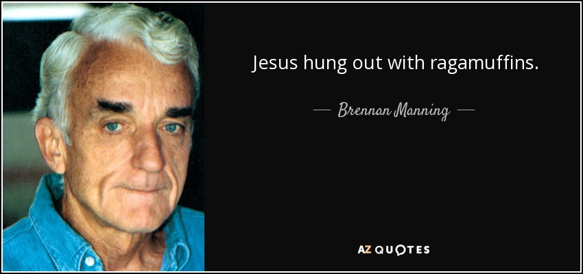 Jesus hung out with ragamuffins. - Brennan Manning