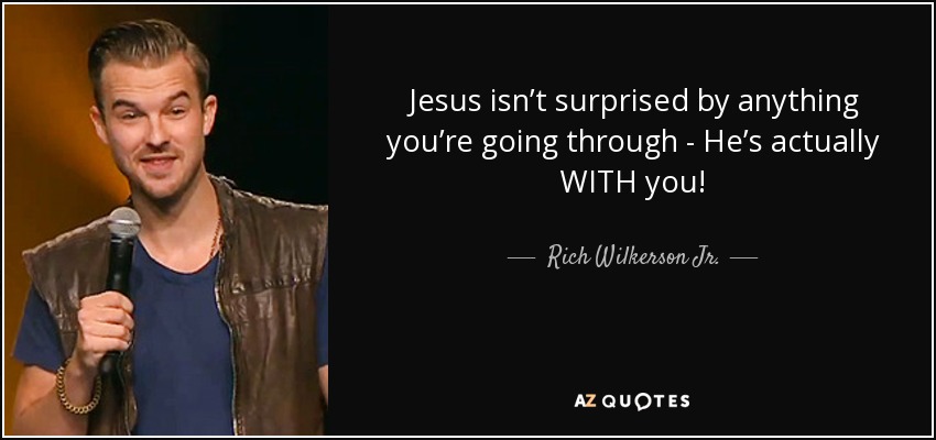 Jesus isn’t surprised by anything you’re going through - He’s actually WITH you! - Rich Wilkerson Jr.