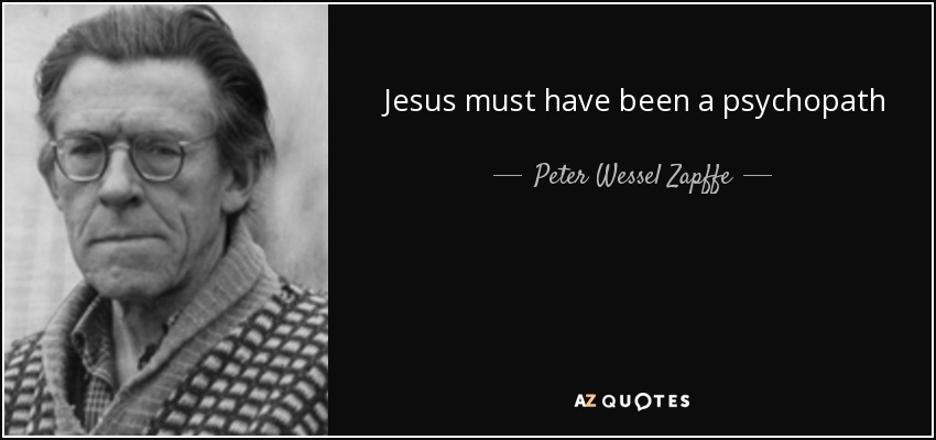 Jesus must have been a psychopath - Peter Wessel Zapffe