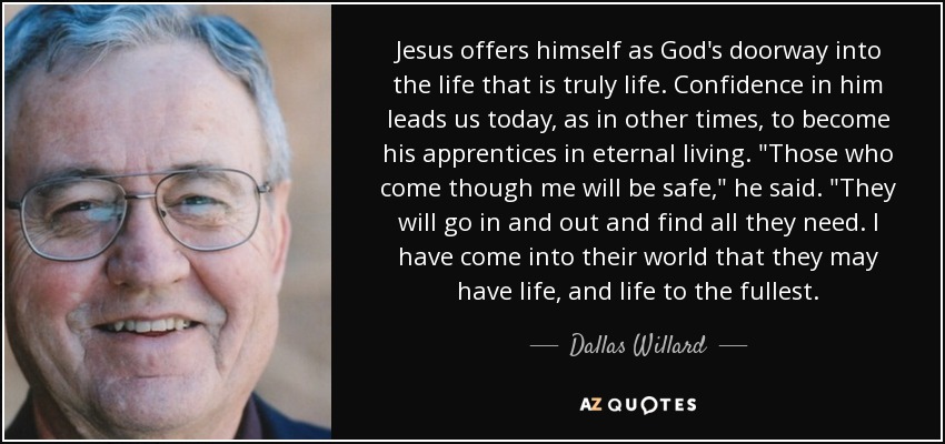 Jesus offers himself as God's doorway into the life that is truly life. Confidence in him leads us today, as in other times, to become his apprentices in eternal living. 