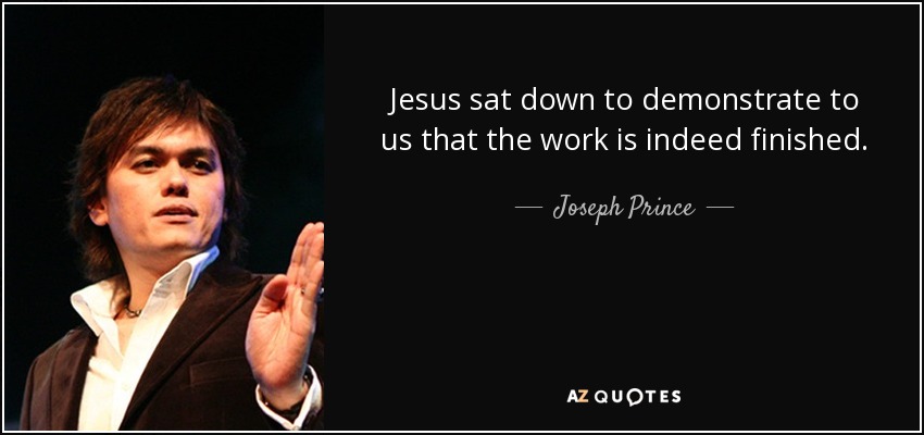 Jesus sat down to demonstrate to us that the work is indeed finished. - Joseph Prince