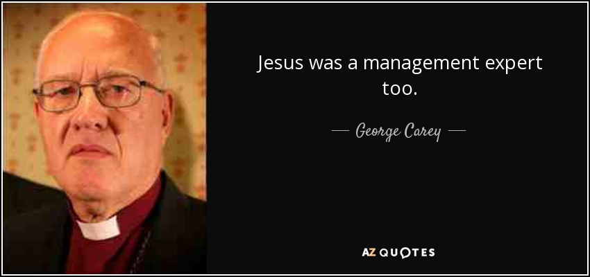 Jesus was a management expert too. - George Carey