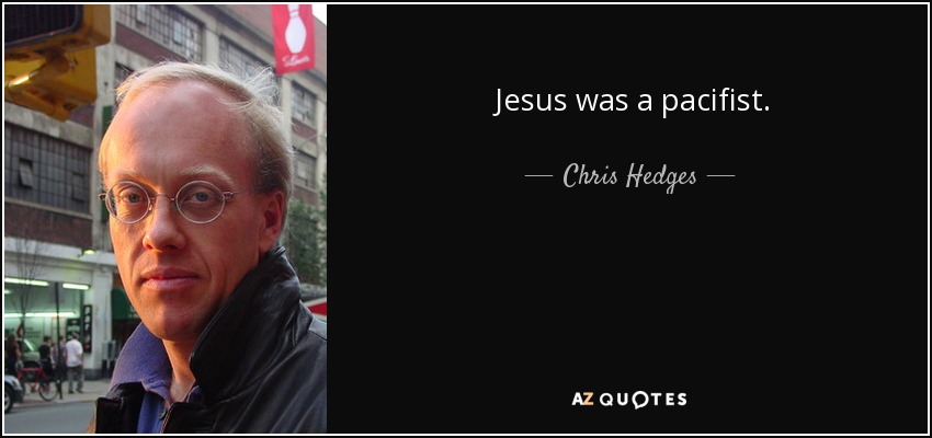 Jesus was a pacifist. - Chris Hedges