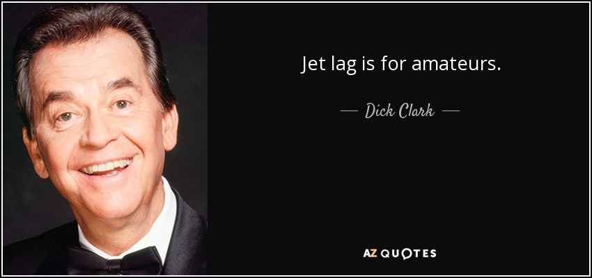 Jet lag is for amateurs. - Dick Clark