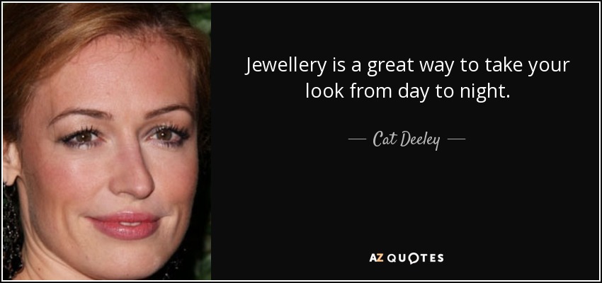 Jewellery is a great way to take your look from day to night. - Cat Deeley