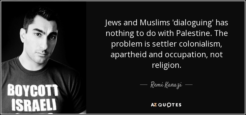 Jews and Muslims 'dialoguing' has nothing to do with Palestine. The problem is settler colonialism, apartheid and occupation, not religion. - Remi Kanazi