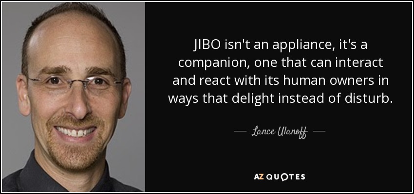 JIBO isn't an appliance, it's a companion, one that can interact and react with its human owners in ways that delight instead of disturb. - Lance Ulanoff