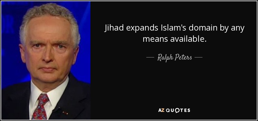 Jihad expands Islam's domain by any means available. - Ralph Peters