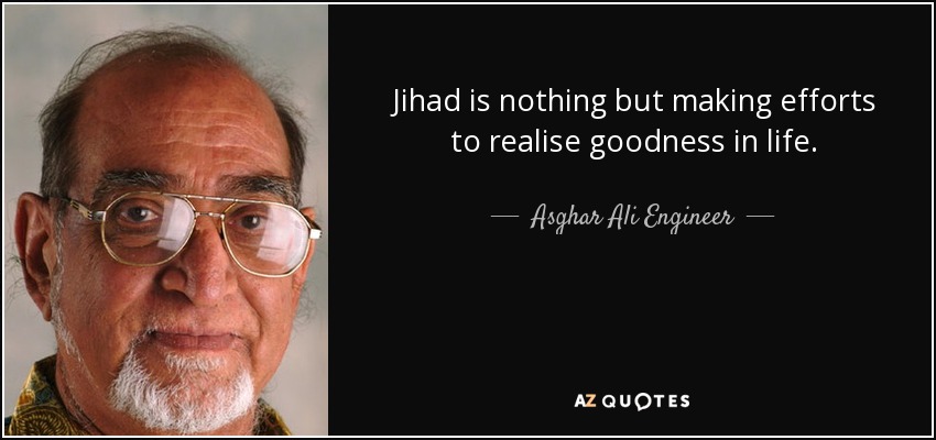Jihad is nothing but making efforts to realise goodness in life. - Asghar Ali Engineer