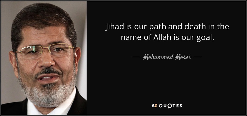 Jihad is our path and death in the name of Allah is our goal. - Mohammed Morsi