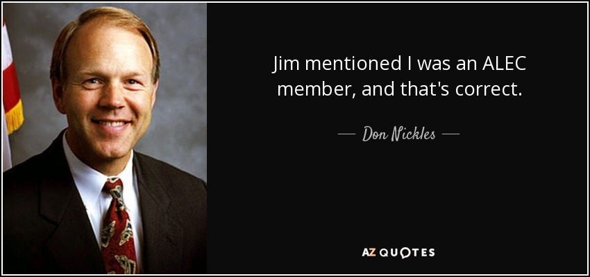 Jim mentioned I was an ALEC member, and that's correct. - Don Nickles