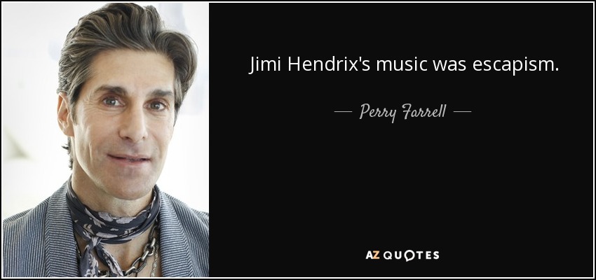 Jimi Hendrix's music was escapism. - Perry Farrell