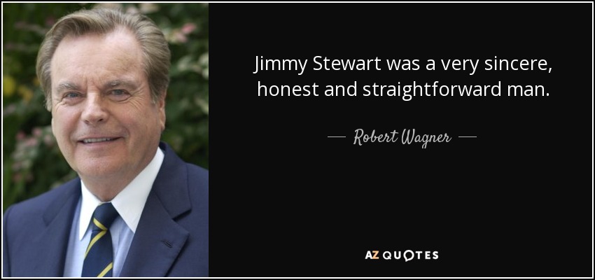 Jimmy Stewart was a very sincere, honest and straightforward man. - Robert Wagner