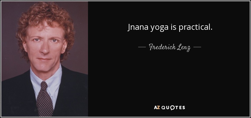 Jnana yoga is practical. - Frederick Lenz