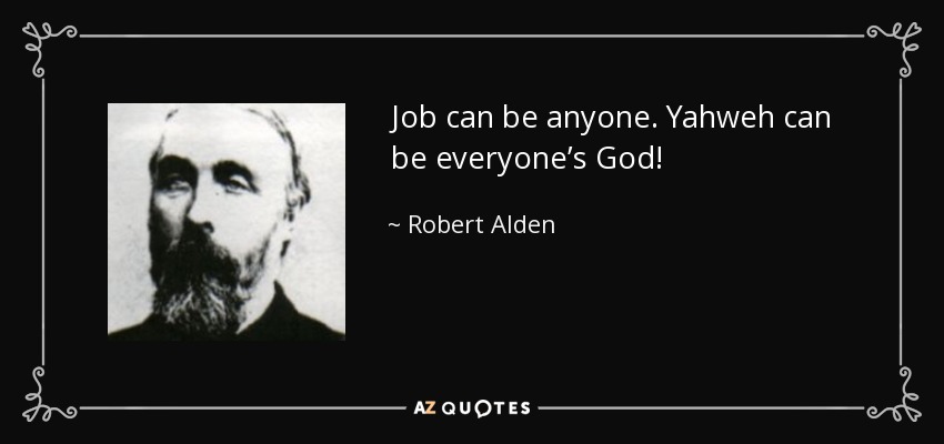 Job can be anyone. Yahweh can be everyone’s God! - Robert Alden