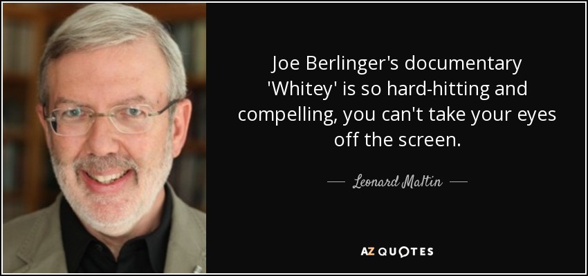 Joe Berlinger's documentary 'Whitey' is so hard-hitting and compelling, you can't take your eyes off the screen. - Leonard Maltin