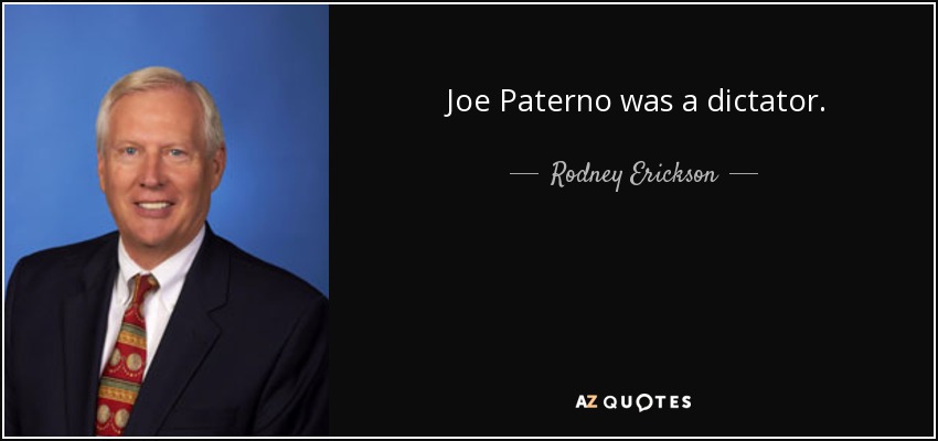 Joe Paterno was a dictator. - Rodney Erickson
