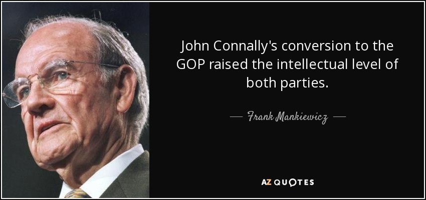 John Connally's conversion to the GOP raised the intellectual level of both parties. - Frank Mankiewicz