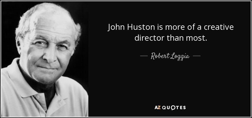 John Huston is more of a creative director than most. - Robert Loggia