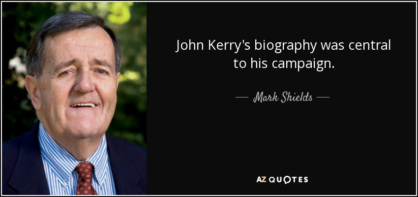John Kerry's biography was central to his campaign. - Mark Shields