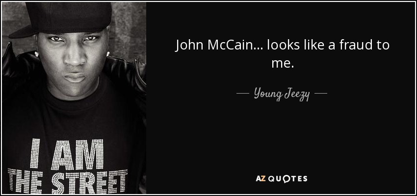 John McCain... looks like a fraud to me. - Young Jeezy