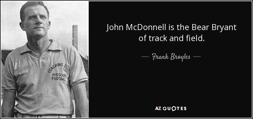 John McDonnell is the Bear Bryant of track and field. - Frank Broyles