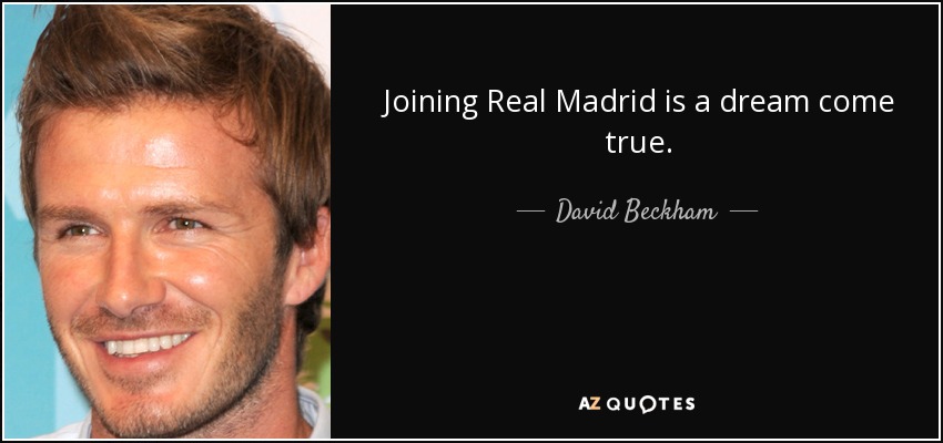 Joining Real Madrid is a dream come true. - David Beckham