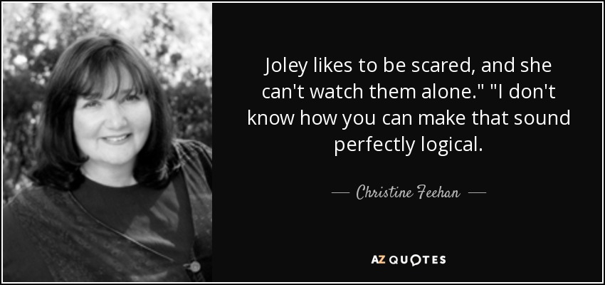 Joley likes to be scared, and she can't watch them alone.