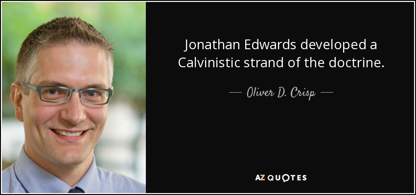 Jonathan Edwards developed a Calvinistic strand of the doctrine. - Oliver D. Crisp