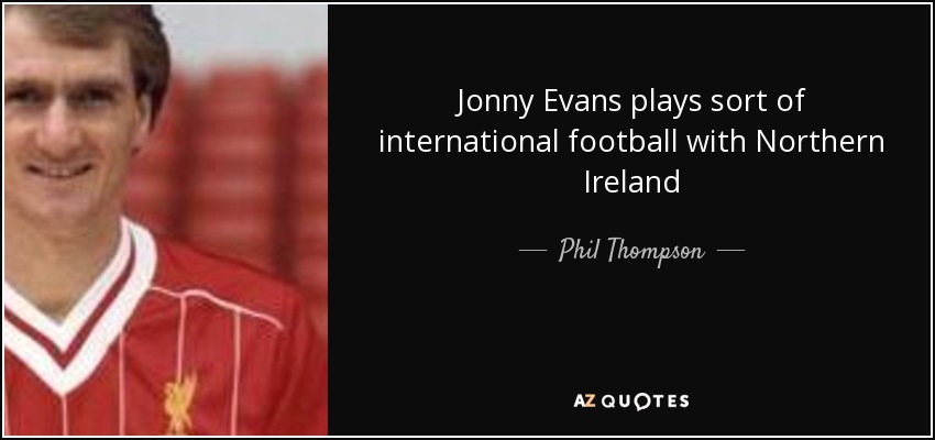 Jonny Evans plays sort of international football with Northern Ireland - Phil Thompson