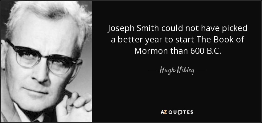 Joseph Smith could not have picked a better year to start The Book of Mormon than 600 B.C. - Hugh Nibley