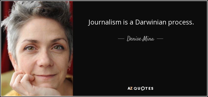 Journalism is a Darwinian process. - Denise Mina