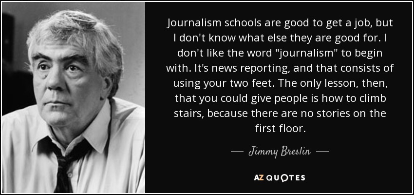 Journalism schools are good to get a job, but I don't know what else they are good for. I don't like the word 