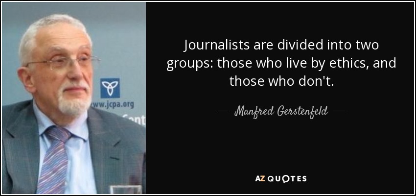 Journalists are divided into two groups: those who live by ethics, and those who don't. - Manfred Gerstenfeld