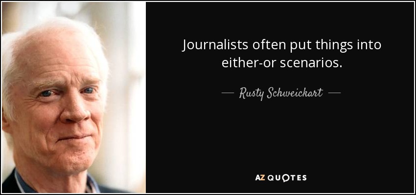 Journalists often put things into either-or scenarios. - Rusty Schweickart
