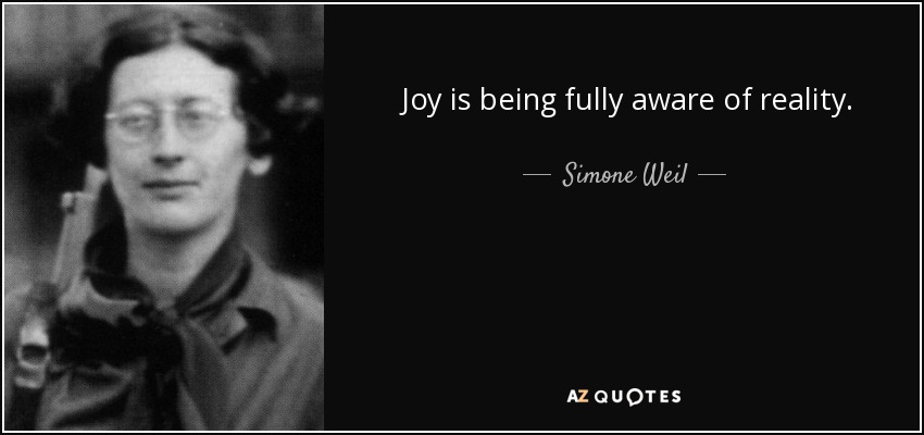 Joy is being fully aware of reality. - Simone Weil