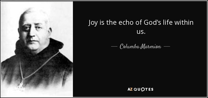 Joy is the echo of God's life within us. - Columba Marmion