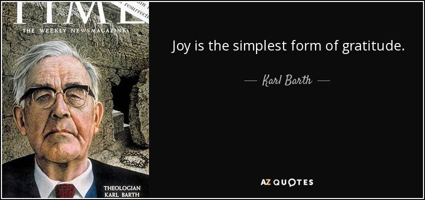 Joy is the simplest form of gratitude. - Karl Barth
