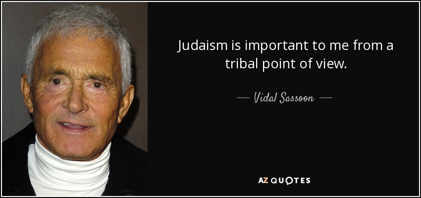 Judaism is important to me from a tribal point of view. - Vidal Sassoon
