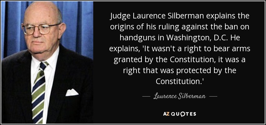 Judge Laurence Silberman explains the origins of his ruling against the ban on handguns in Washington, D.C. He explains, 'It wasn't a right to bear arms granted by the Constitution, it was a right that was protected by the Constitution.' - Laurence Silberman