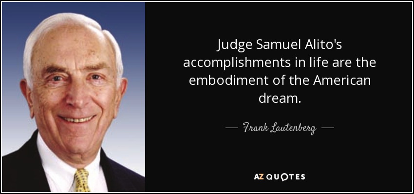 Judge Samuel Alito's accomplishments in life are the embodiment of the American dream. - Frank Lautenberg