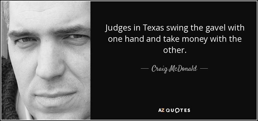 Judges in Texas swing the gavel with one hand and take money with the other. - Craig McDonald