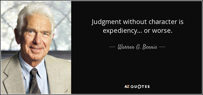 Judgment without character is expediency... or worse. - Warren G. Bennis