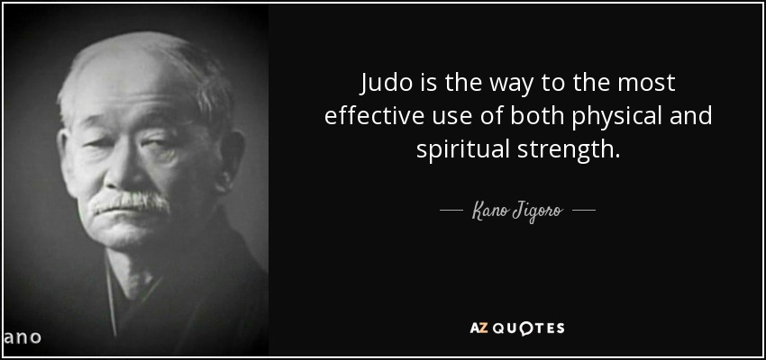 Judo is the way to the most effective use of both physical and spiritual strength. - Kano Jigoro