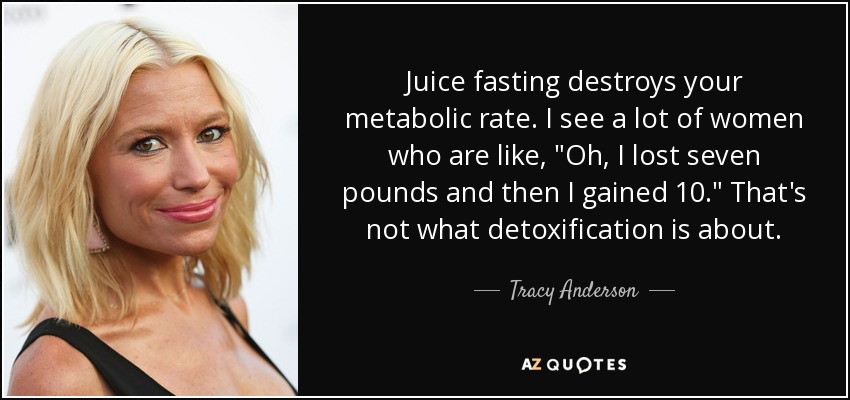 Juice fasting destroys your metabolic rate. I see a lot of women who are like, 