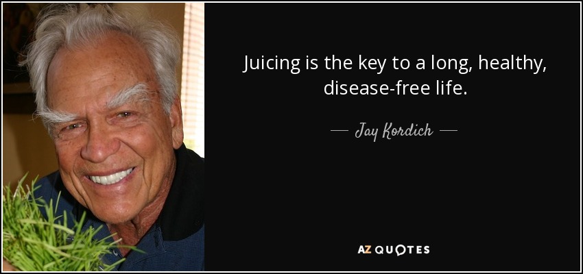 Juicing is the key to a long, healthy, disease-free life. - Jay Kordich