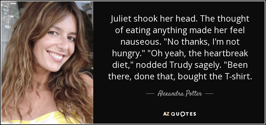 Juliet shook her head. The thought of eating anything made her feel nauseous. 