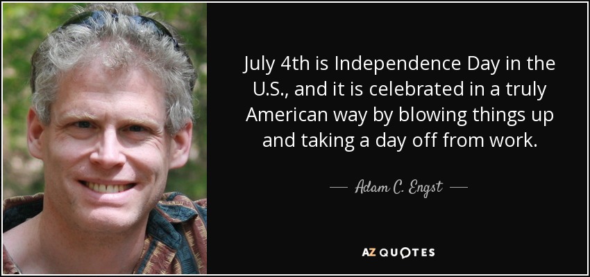 July 4th is Independence Day in the U.S., and it is celebrated in a truly American way by blowing things up and taking a day off from work. - Adam C. Engst