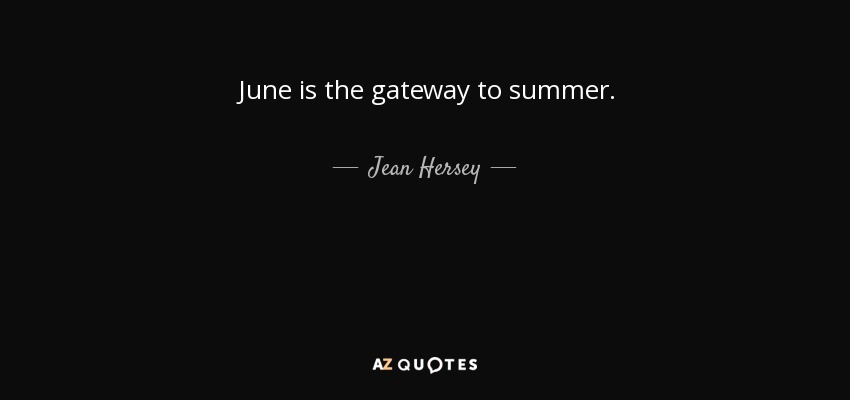 June is the gateway to summer. - Jean Hersey