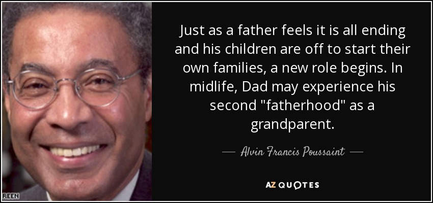 Just as a father feels it is all ending and his children are off to start their own families, a new role begins. In midlife, Dad may experience his second 